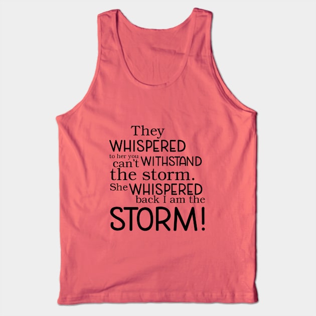 They whispered to her you can't withstand the storm. She whispered back I am the storm! Tank Top by faithfullyyours